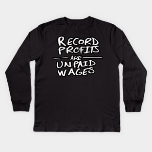 Record Profits Are Unpaid Wages Kids Long Sleeve T-Shirt